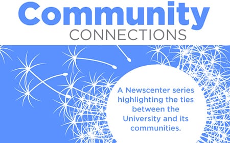 Community Connections: A Newscenter series highlighting the ties between the University and its communities.